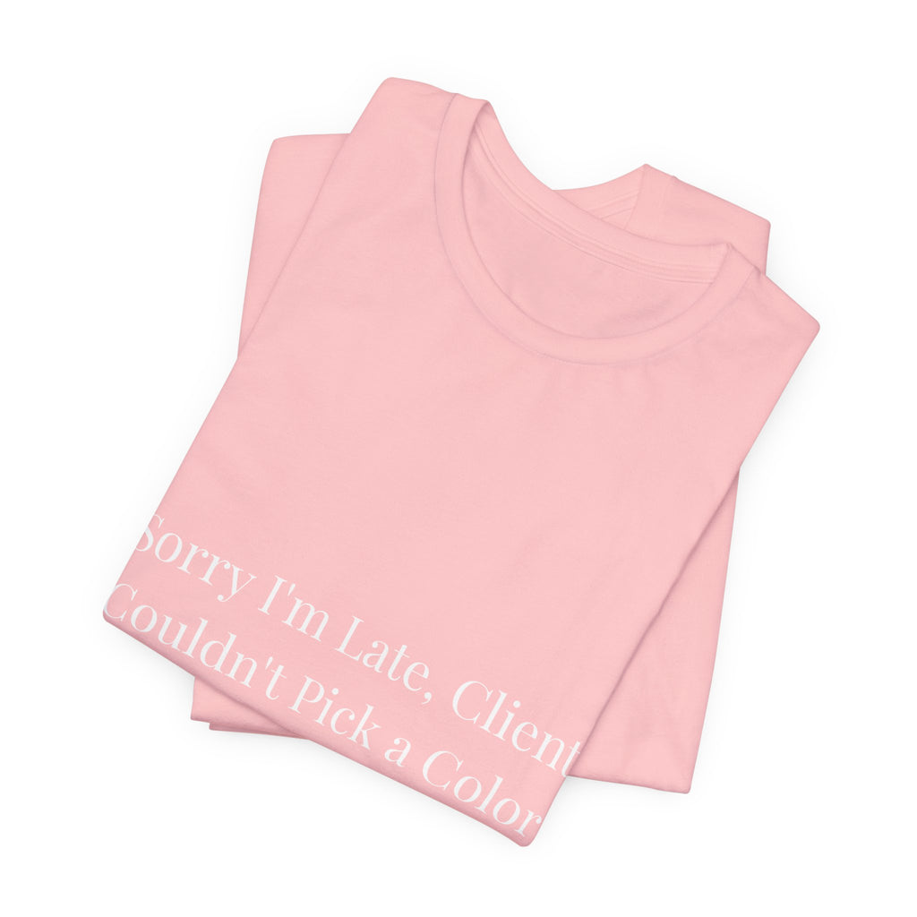 sorry im late client couldn't pick a color-Funny Nail Tech T-Shirt