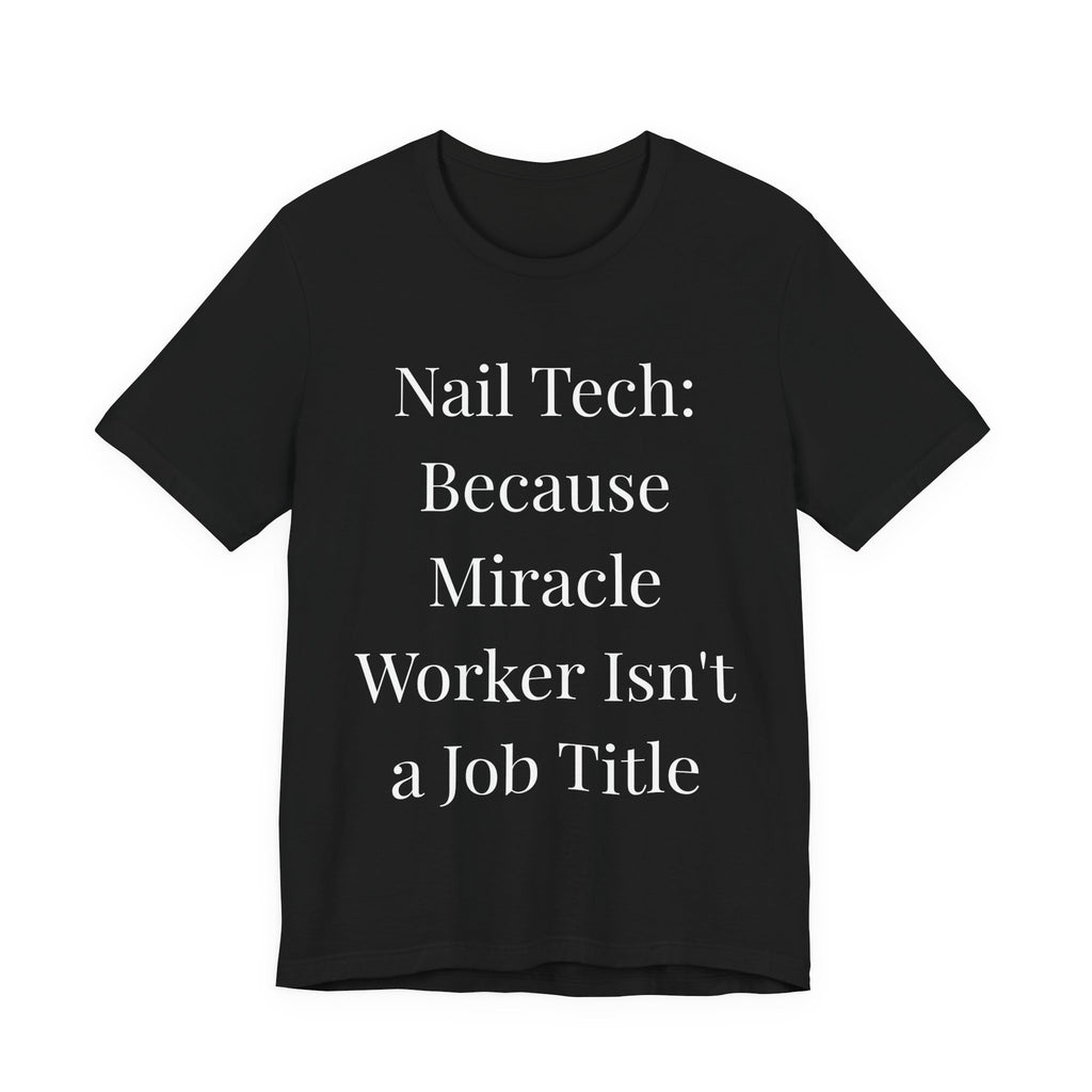Because Miracle Worker Isn't a Job Title-Funny Nail Tech T-Shirt