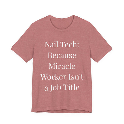 Because Miracle Worker Isn't a Job Title-Funny Nail Tech T-Shirt