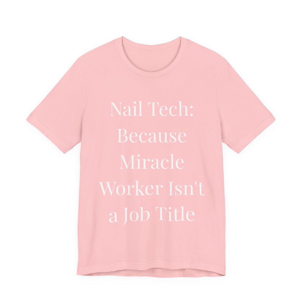 Because Miracle Worker Isnt a Job Title t-shirt front view - gift for nail technicians - Nailwit
