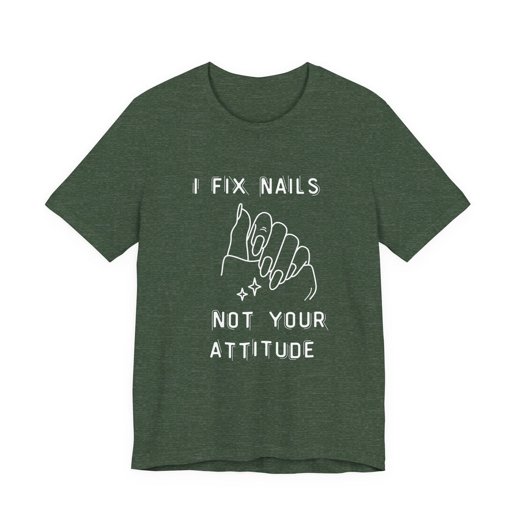 I Fix Nails You Fix Attitude t-shirt front view - gift for nail technicians - Nailwit