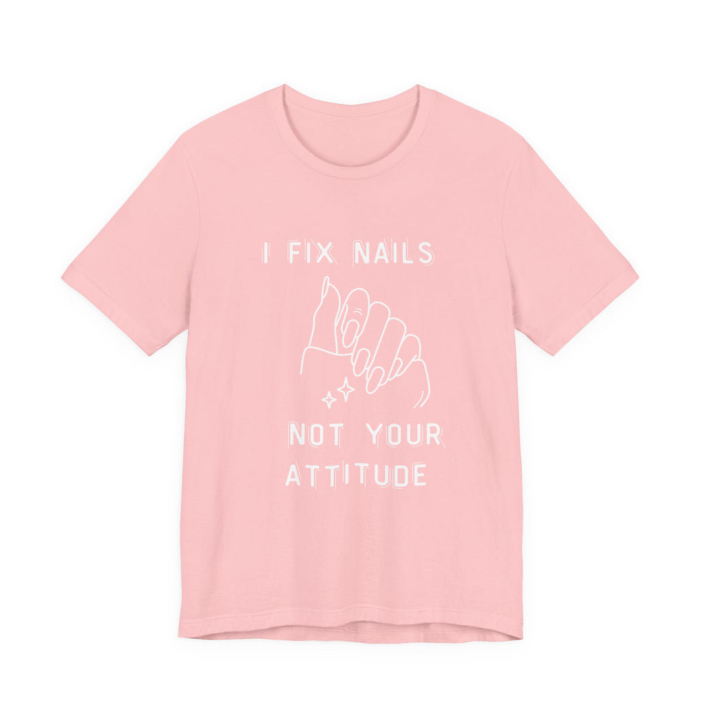 I Fix Nails You Fix Attitude funny shirt for beauty pros - Nailwit