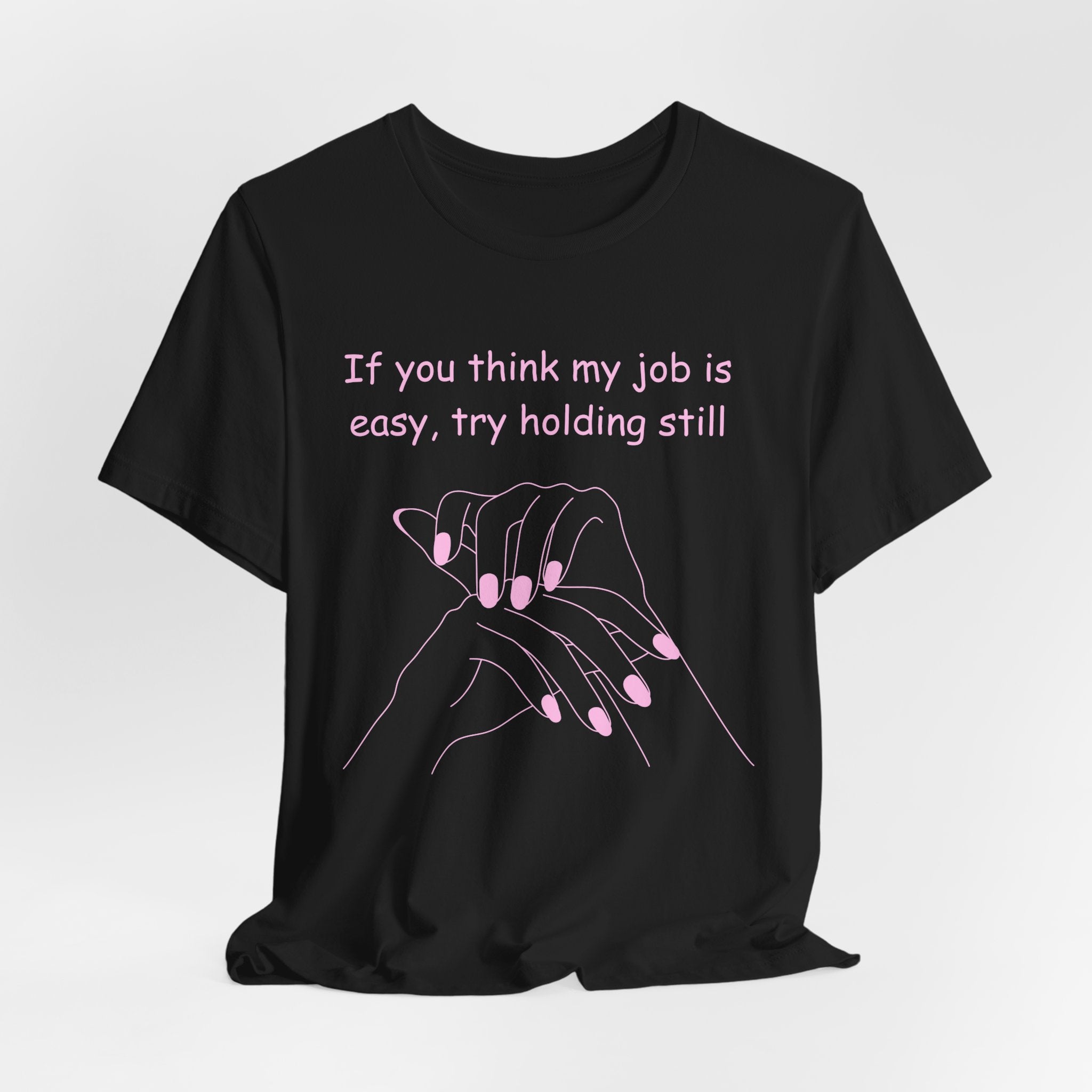 If you think my job is easy, try holding still-Funny Nail Tech T-Shirt