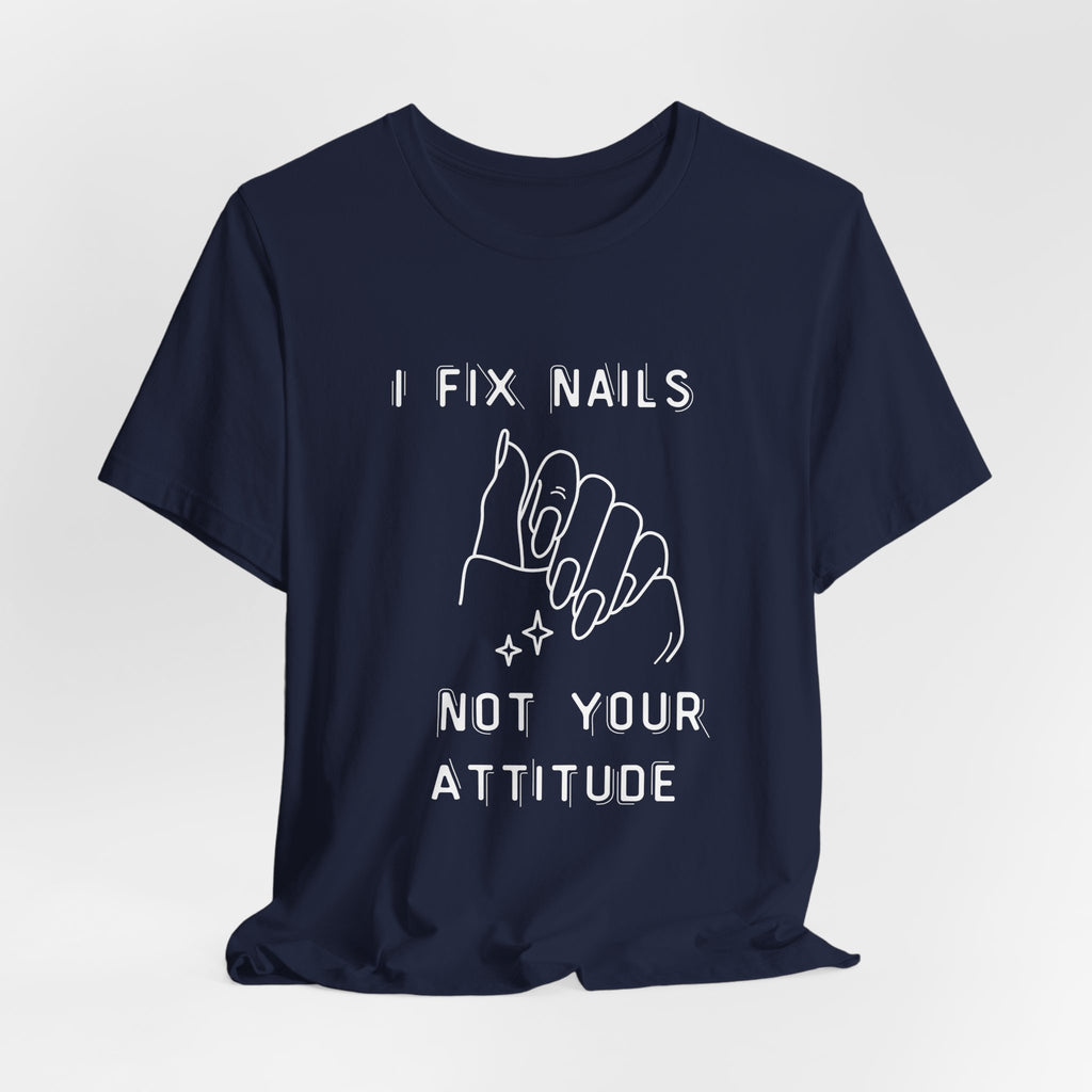 I Fix Nails You Fix Attitude nail tech gift t-shirt detail view - Nailwit