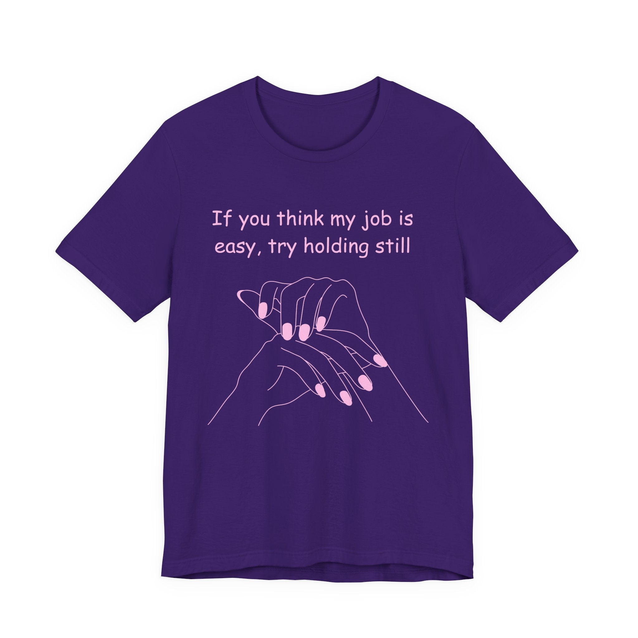 If you think my job is easy, try holding still-Funny Nail Tech T-Shirt