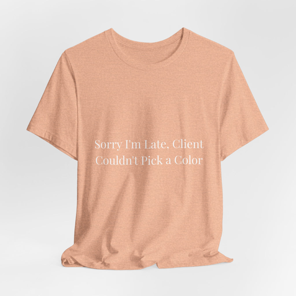sorry im late client couldn't pick a color-Funny Nail Tech T-Shirt